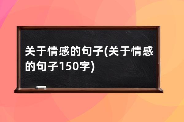关于情感的句子(关于情感的句子150字)