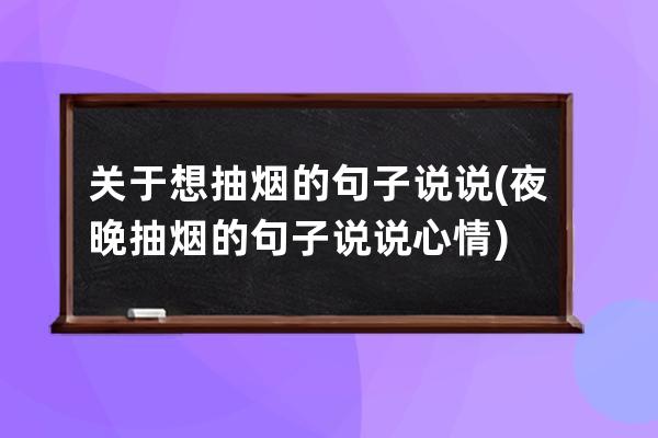 关于想抽烟的句子说说(夜晚抽烟的句子说说心情)