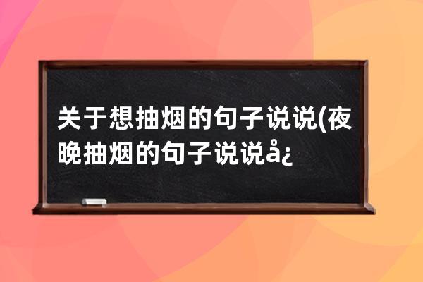 关于想抽烟的句子说说(夜晚抽烟的句子说说心情)