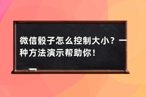 微信骰子怎么控制大小？一种方法演示帮助你！